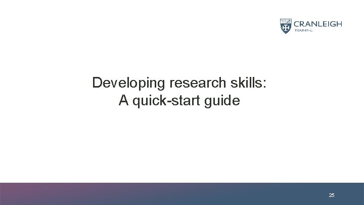 Developing research skills: A quick-start guide 25 