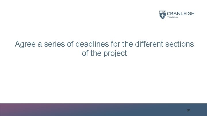 Agree a series of deadlines for the different sections of the project 57 