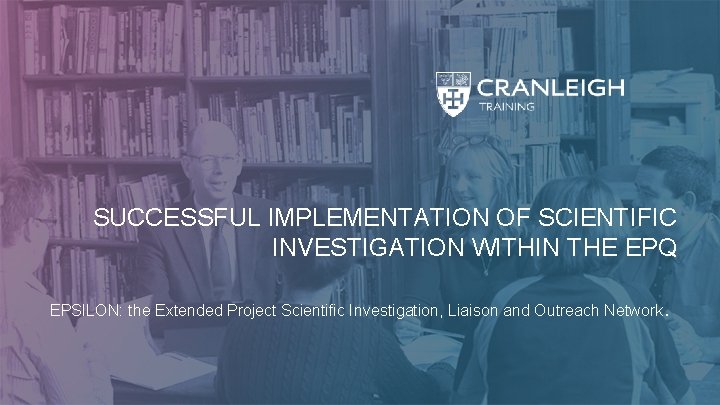  SUCCESSFUL IMPLEMENTATION OF SCIENTIFIC INVESTIGATION WITHIN THE EPQ EPSILON: the Extended Project Scientific