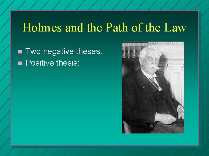 Holmes and the Path of the Law Two negative theses: Positive thesis: 