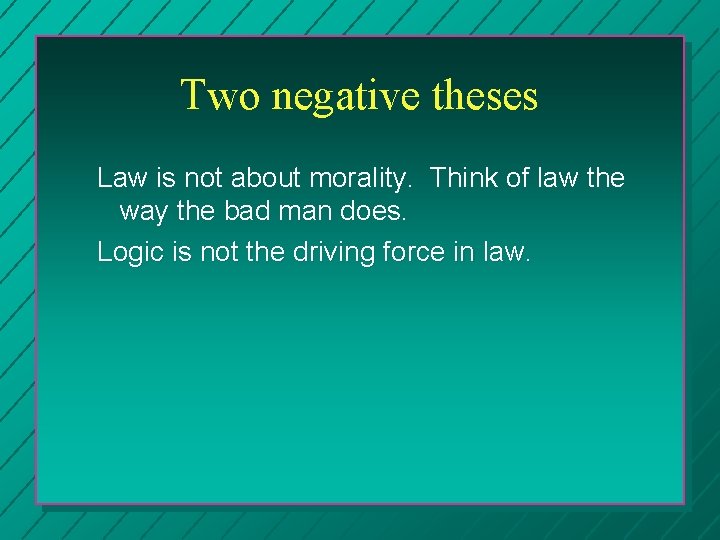 Two negative theses Law is not about morality. Think of law the way the
