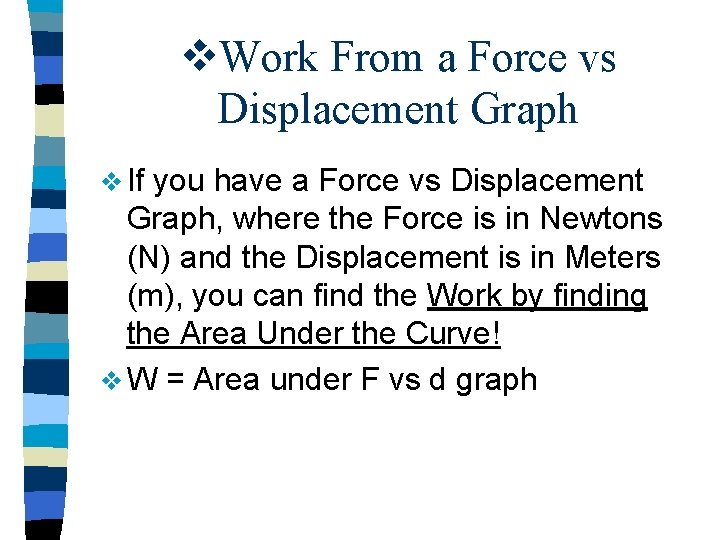 v. Work From a Force vs Displacement Graph v If you have a Force