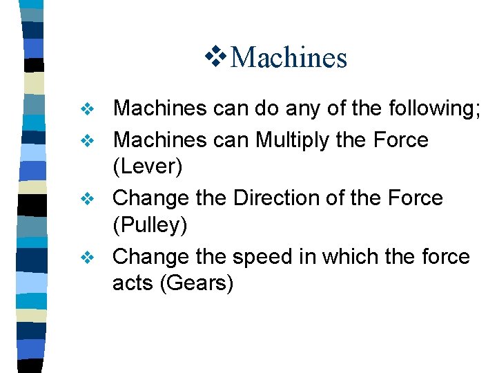 v. Machines can do any of the following; v Machines can Multiply the Force