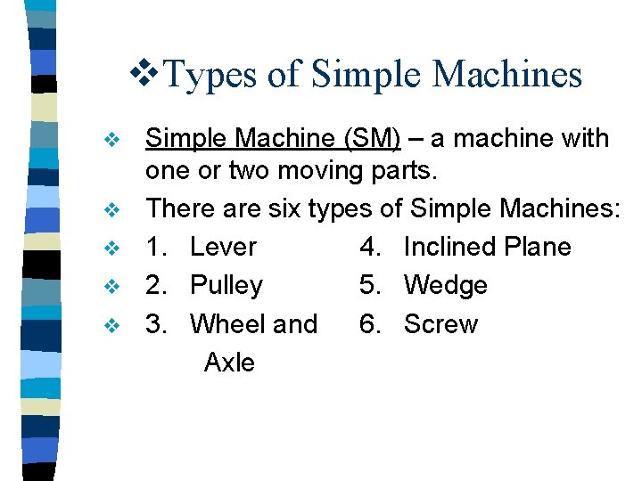 v. Types of Simple Machines v v v Simple Machine (SM) – a machine