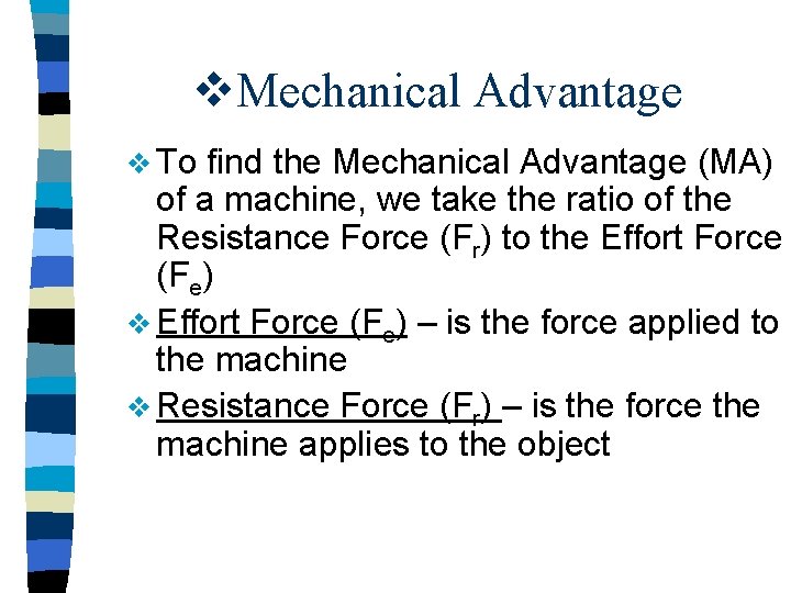 v. Mechanical Advantage v To find the Mechanical Advantage (MA) of a machine, we