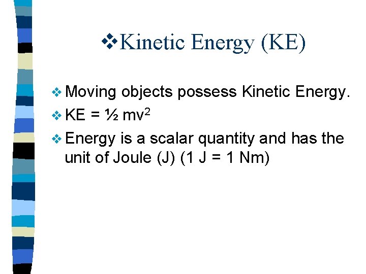 v. Kinetic Energy (KE) v Moving objects possess Kinetic Energy. v KE = ½
