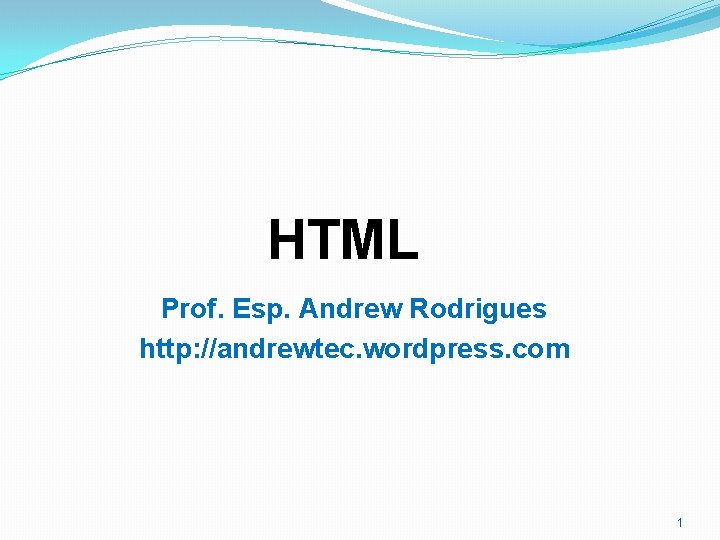 HTML Prof. Esp. Andrew Rodrigues http: //andrewtec. wordpress. com 1 HTML Prof. Esp. Andrew Rodrigues http: //andrewtec. wordpress. com 1