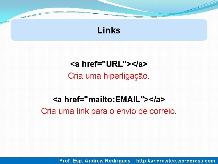 Links <a href="URL"></a> Cria uma hiperligação. <a href="mailto: EMAIL"></a> Cria uma link para o Links <a href="URL"></a> Cria uma hiperligação. <a href="mailto: EMAIL"></a> Cria uma link para o