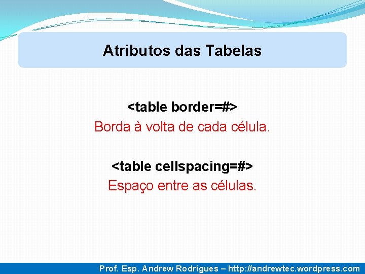 Atributos das Tabelas <table border=#> Borda à volta de cada célula. <table cellspacing=#> Espaço Atributos das Tabelas <table border=#> Borda à volta de cada célula. <table cellspacing=#> Espaço