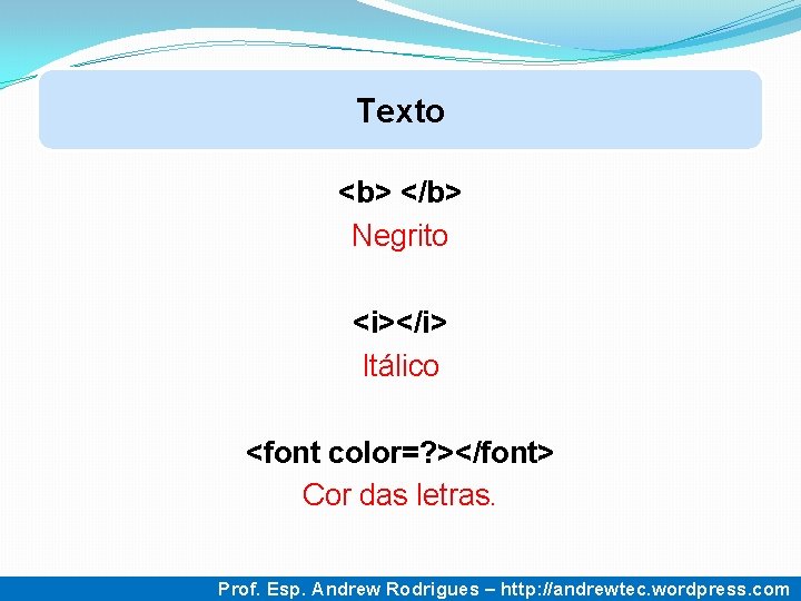 Texto <b> </b> Negrito <i></i> Itálico <font color=? ></font> Cor das letras. 14 Prof. Texto <b> </b> Negrito <i></i> Itálico <font color=? ></font> Cor das letras. 14 Prof.