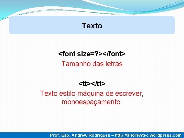 Texto <font size=? ></font> Tamanho das letras <tt></tt> Texto estilo máquina de escrever, monoespaçamento. Texto <font size=? ></font> Tamanho das letras <tt></tt> Texto estilo máquina de escrever, monoespaçamento.