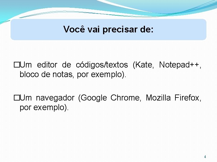 Você vai precisar de: �Um editor de códigos/textos (Kate, Notepad++, bloco de notas, por Você vai precisar de: �Um editor de códigos/textos (Kate, Notepad++, bloco de notas, por