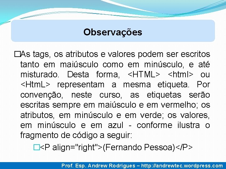 Observações �As tags, os atributos e valores podem ser escritos tanto em maiúsculo como Observações �As tags, os atributos e valores podem ser escritos tanto em maiúsculo como