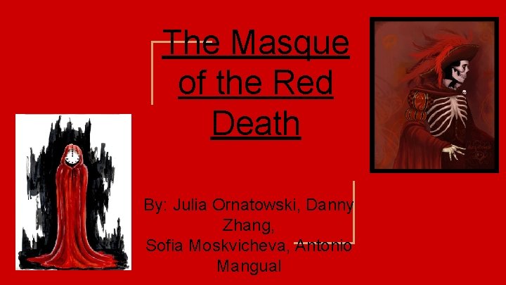 The Masque of the Red Death By: Julia Ornatowski, Danny Zhang, Sofia Moskvicheva, Antonio