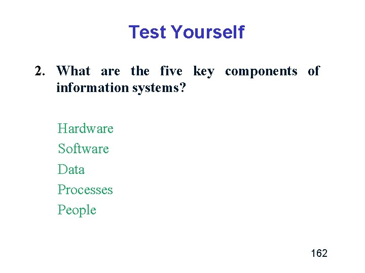 Test Yourself 2. What are the five key components of information systems? Hardware Software Test Yourself 2. What are the five key components of information systems? Hardware Software
