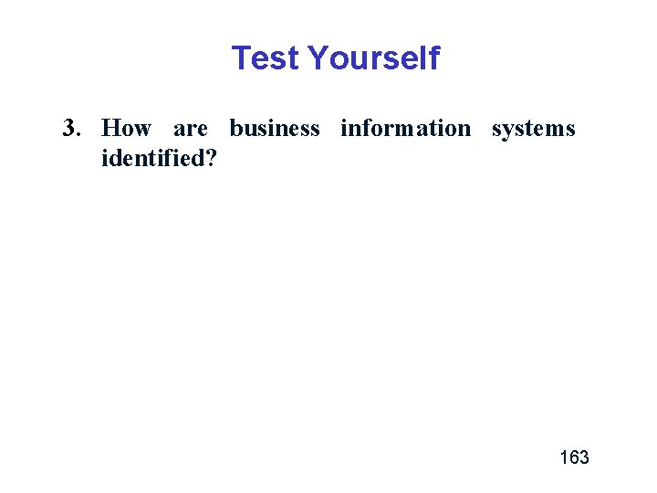 Test Yourself 3. How are business information systems identified? 163 Test Yourself 3. How are business information systems identified? 163