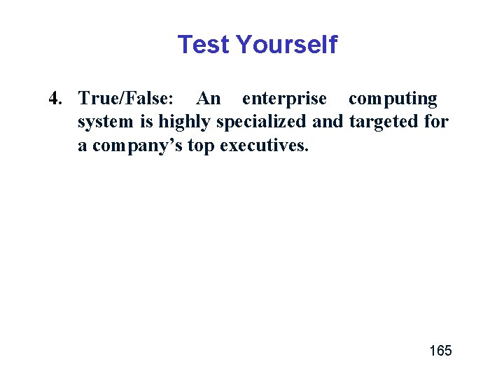 Test Yourself 4. True/False: An enterprise computing system is highly specialized and targeted for Test Yourself 4. True/False: An enterprise computing system is highly specialized and targeted for