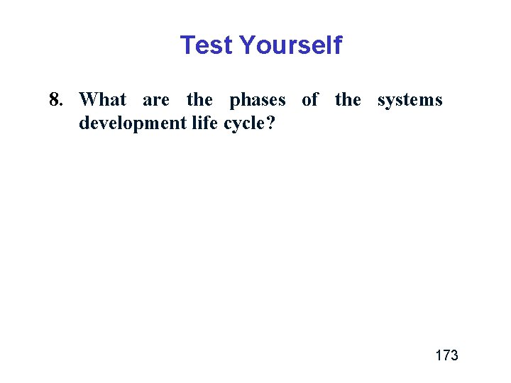 Test Yourself 8. What are the phases of the systems development life cycle? 173 Test Yourself 8. What are the phases of the systems development life cycle? 173