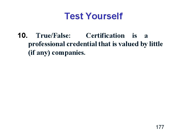 Test Yourself 10. True/False: Certification is a professional credential that is valued by little Test Yourself 10. True/False: Certification is a professional credential that is valued by little