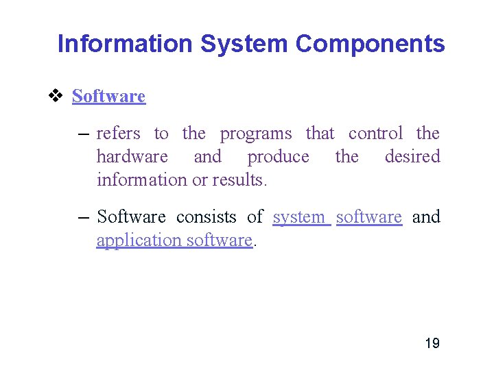 Information System Components v Software – refers to the programs that control the hardware Information System Components v Software – refers to the programs that control the hardware