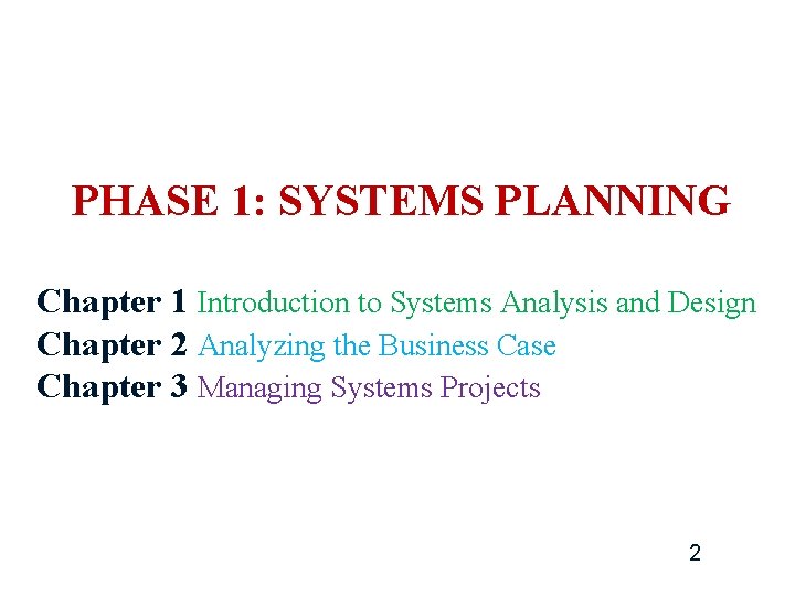 PHASE 1: SYSTEMS PLANNING Chapter 1 Introduction to Systems Analysis and Design Chapter 2 PHASE 1: SYSTEMS PLANNING Chapter 1 Introduction to Systems Analysis and Design Chapter 2