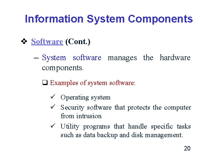 Information System Components v Software (Cont. ) – System software manages the hardware components. Information System Components v Software (Cont. ) – System software manages the hardware components.