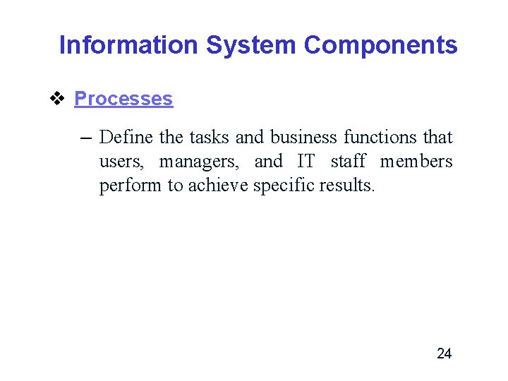 Information System Components v Processes – Define the tasks and business functions that users, Information System Components v Processes – Define the tasks and business functions that users,