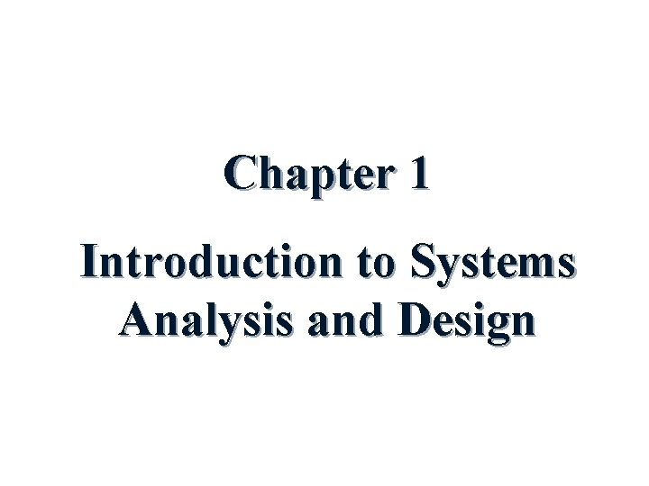Chapter 1 Introduction to Systems Analysis and Design Chapter 1 Introduction to Systems Analysis and Design
