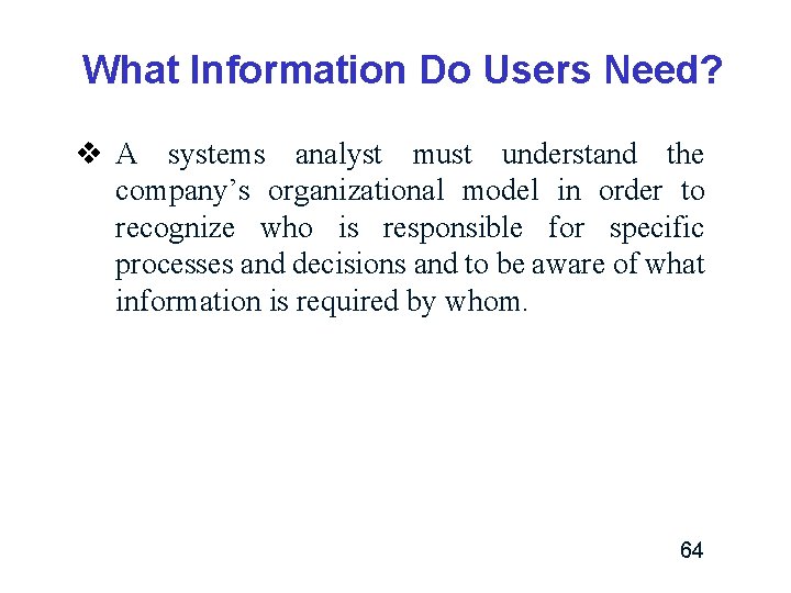What Information Do Users Need? v A systems analyst must understand the company’s organizational What Information Do Users Need? v A systems analyst must understand the company’s organizational