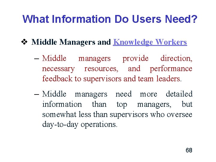 What Information Do Users Need? v Middle Managers and Knowledge Workers – Middle managers What Information Do Users Need? v Middle Managers and Knowledge Workers – Middle managers