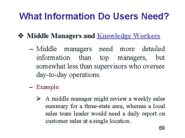 What Information Do Users Need? v Middle Managers and Knowledge Workers – Middle managers What Information Do Users Need? v Middle Managers and Knowledge Workers – Middle managers