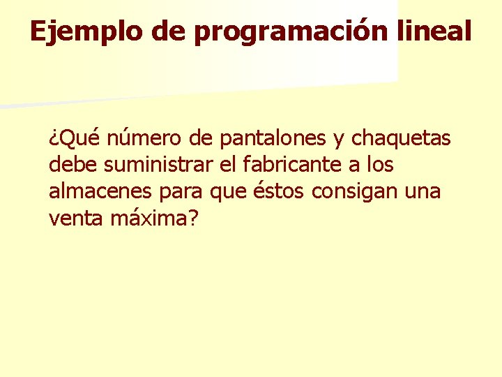 Ejemplo de programación lineal ¿Qué número de pantalones y chaquetas debe suministrar el fabricante