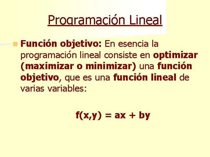 Programación Lineal n Función objetivo: En esencia la programación lineal consiste en optimizar (maximizar