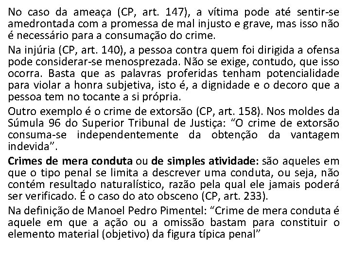 No caso da ameaça (CP, art. 147), a vítima pode até sentir-se amedrontada com
