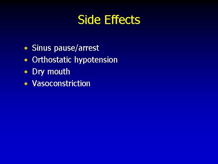 Side Effects • • Sinus pause/arrest Orthostatic hypotension Dry mouth Vasoconstriction 