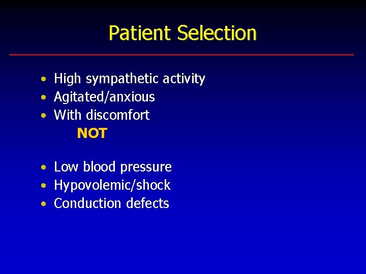 Patient Selection • High sympathetic activity • Agitated/anxious • With discomfort NOT • Low
