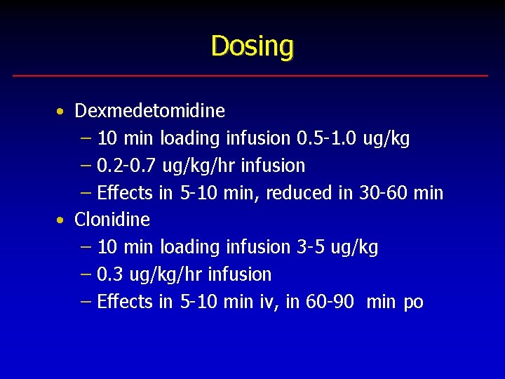 Dosing • Dexmedetomidine – 10 min loading infusion 0. 5 -1. 0 ug/kg –