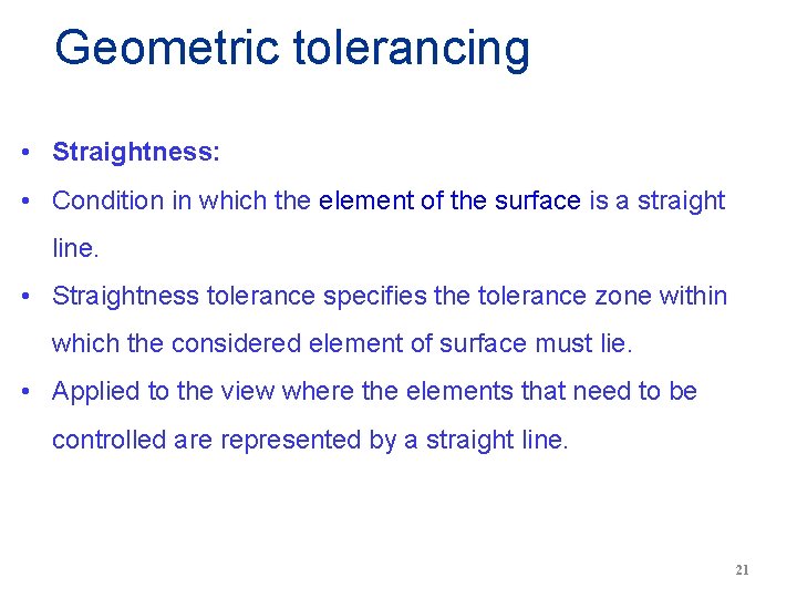 Geometric tolerancing • Straightness: • Condition in which the element of the surface is