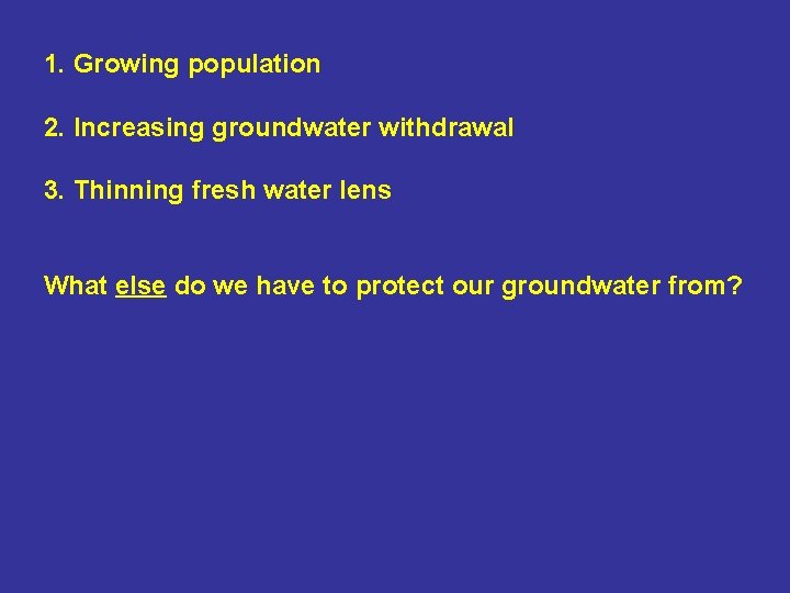 1. Growing population 2. Increasing groundwater withdrawal 3. Thinning fresh water lens What else