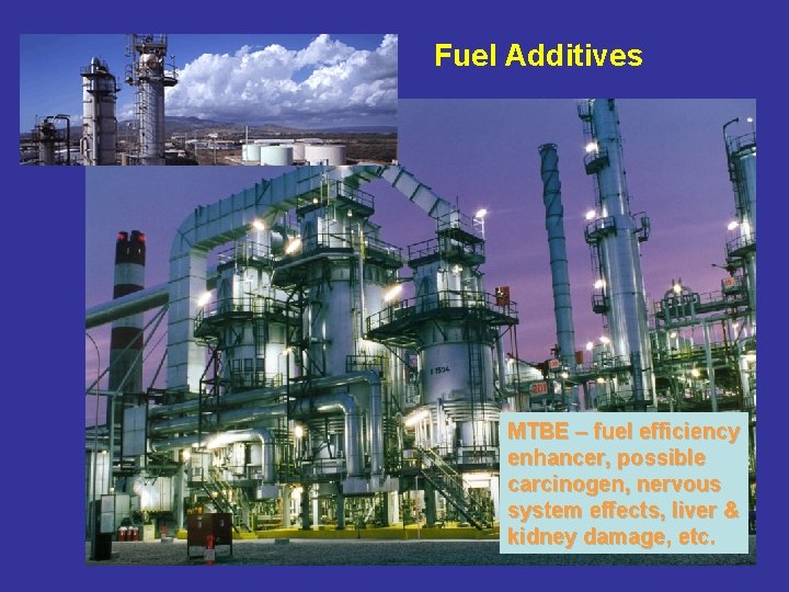 Fuel Additives MTBE – fuel efficiency enhancer, possible carcinogen, nervous system effects, liver &