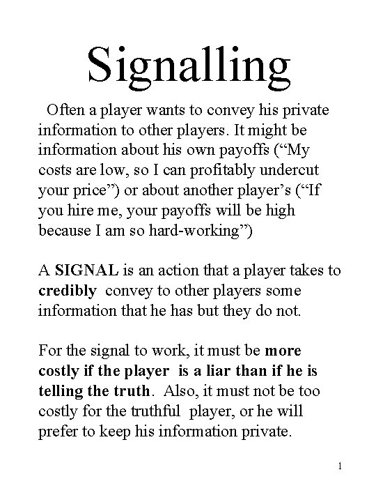 Signalling Often a player wants to convey his private information to other players. It