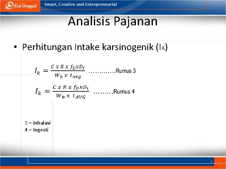 Analisis Pajanan • Perhitungan Intake karsinogenik (IK) 3 = Inhalasi 4 = Ingesti 5
