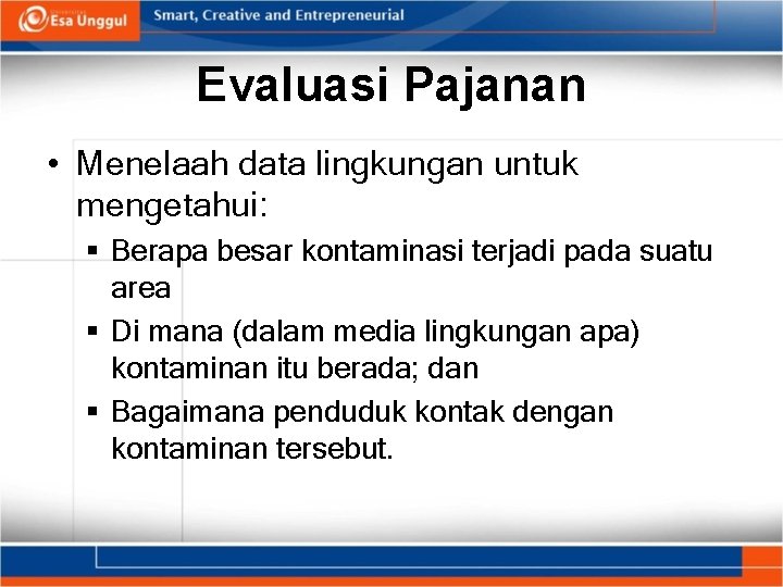 Evaluasi Pajanan • Menelaah data lingkungan untuk mengetahui: § Berapa besar kontaminasi terjadi pada