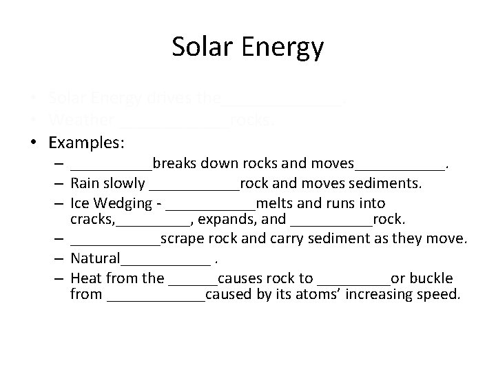 Solar Energy • Solar Energy drives the_______. • Weather ______rocks. • Examples: – _____breaks