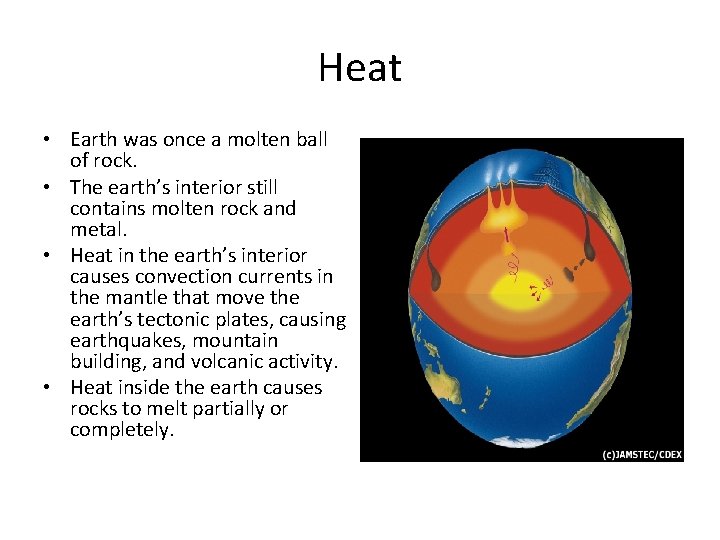 Heat • Earth was once a molten ball of rock. • The earth’s interior
