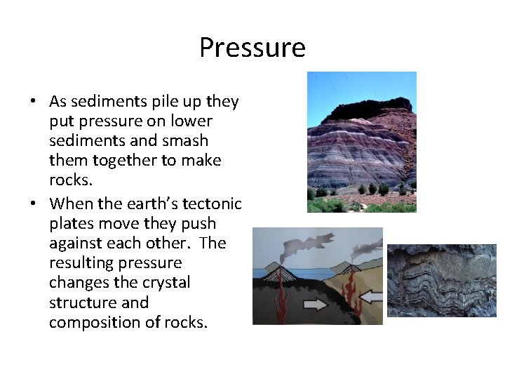 Pressure • As sediments pile up they put pressure on lower sediments and smash