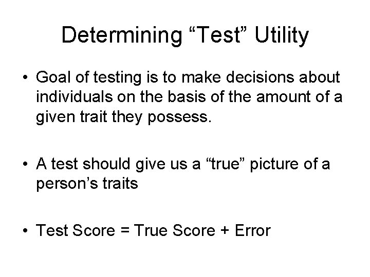 Determining “Test” Utility • Goal of testing is to make decisions about individuals on