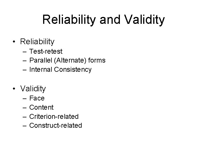 Reliability and Validity • Reliability – Test-retest – Parallel (Alternate) forms – Internal Consistency