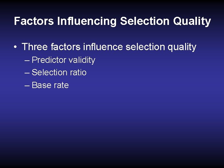 Factors Influencing Selection Quality • Three factors influence selection quality – Predictor validity –