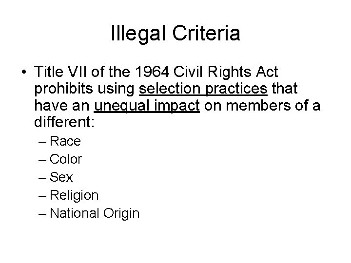 Illegal Criteria • Title VII of the 1964 Civil Rights Act prohibits using selection